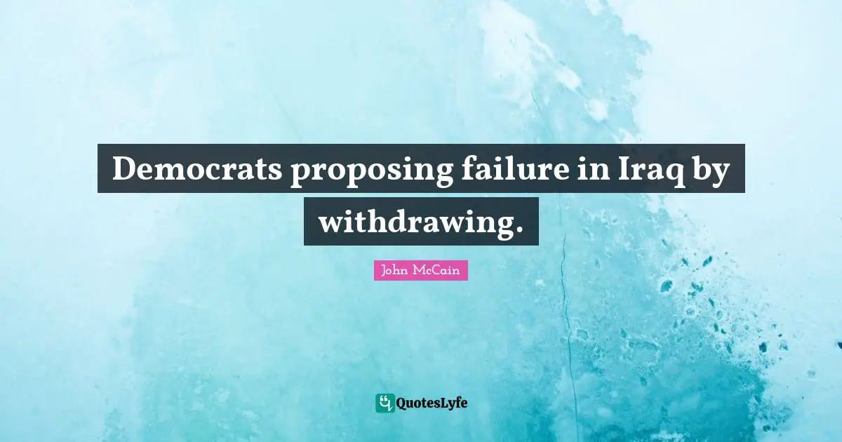 Democrats proposing failure in Iraq by withdrawing.