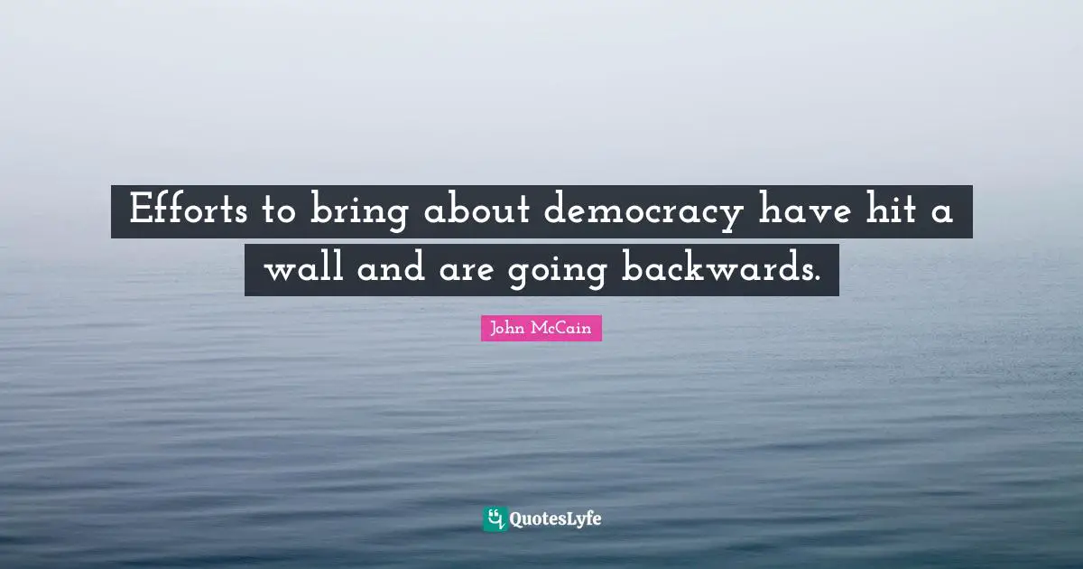 Efforts to bring about democracy have hit a wall and are going backwards.