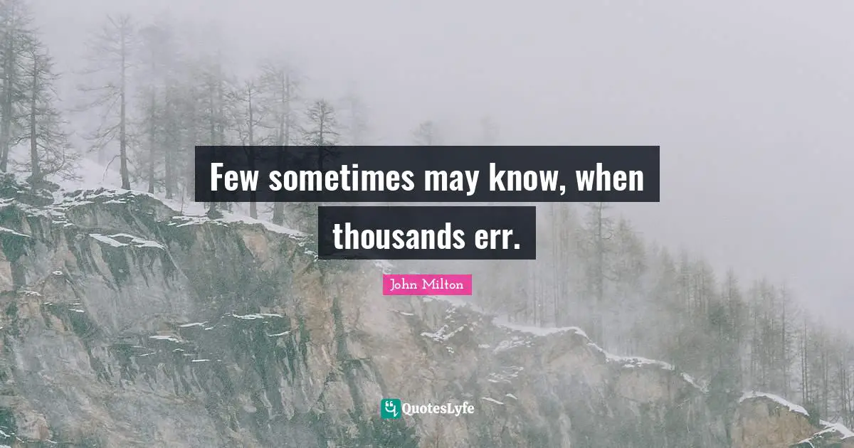 Few sometimes may know, when thousands err.