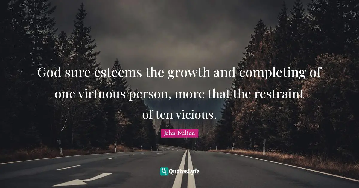 Vicious Quotes: "God sure esteems the growth and completing of one virtuous person, more that the restraint of ten vicious."