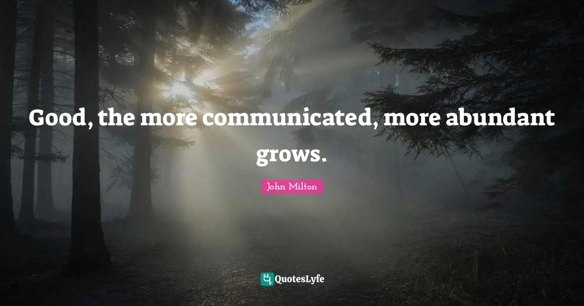 Good, the more communicated, more abundant grows.