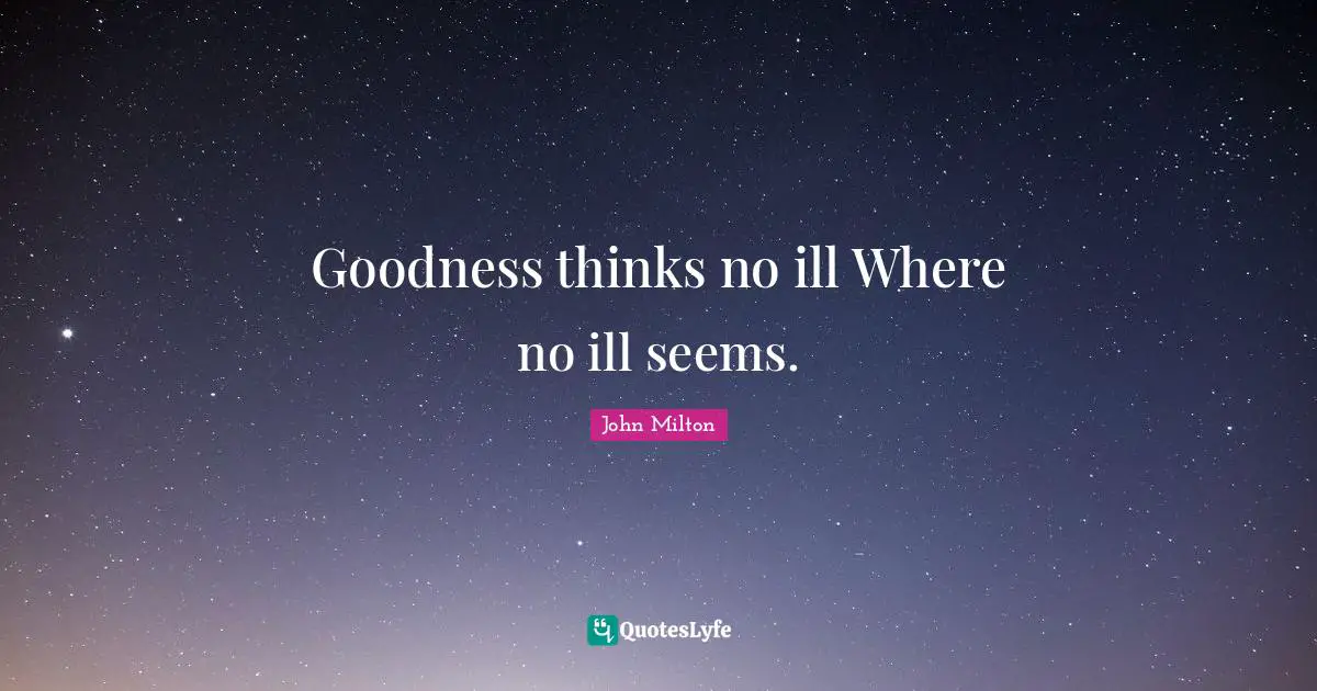 Goodness thinks no ill Where no ill seems.