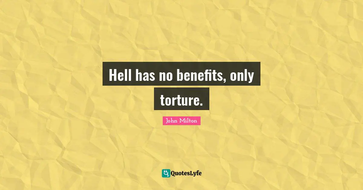 Hell has no benefits, only torture.