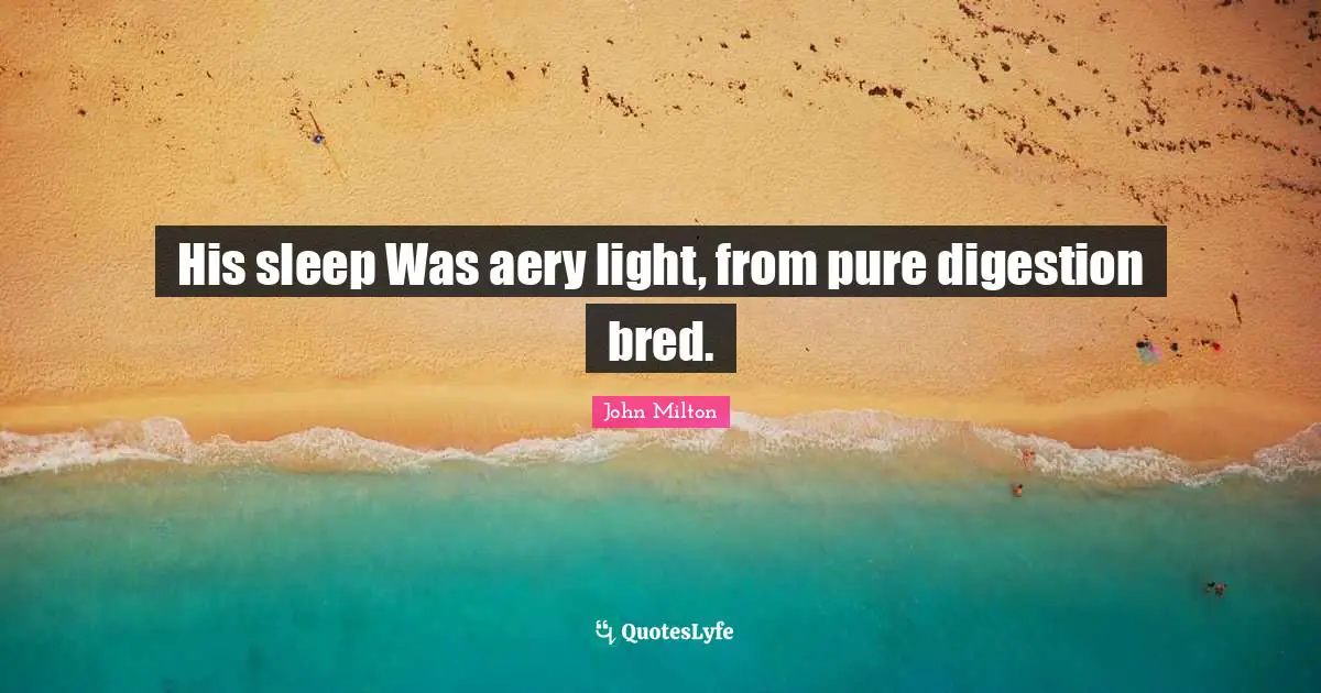 Digestion Quotes: "His sleep Was aery light, from pure digestion bred."