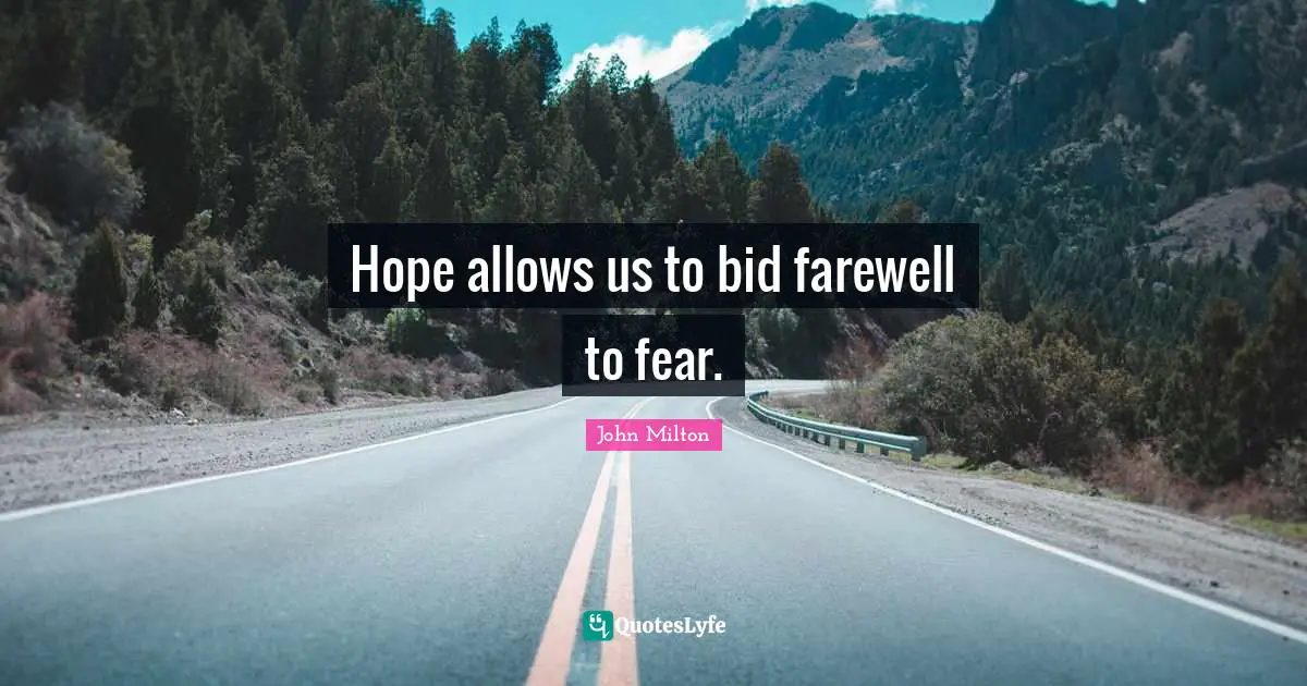 Hope allows us to bid farewell to fear.