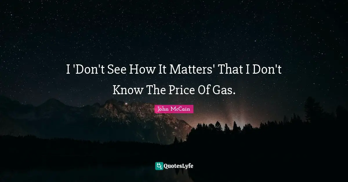 I 'Don't See How It Matters' That I Don't Know The Price Of Gas.