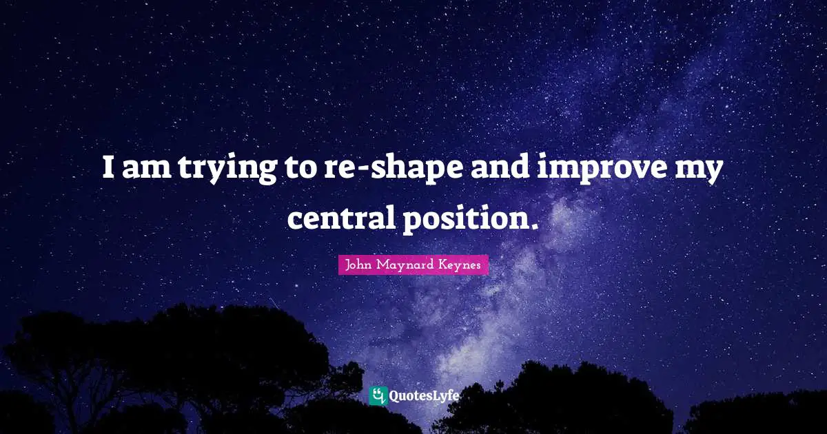 I am trying to re-shape and improve my central position.