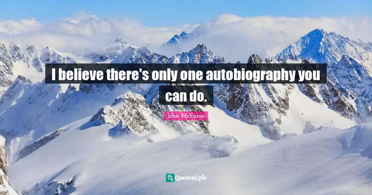 I believe there's only one autobiography you can do.