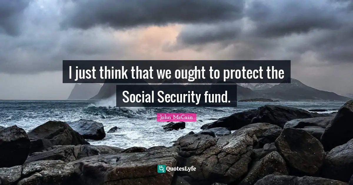 I just think that we ought to protect the Social Security fund.