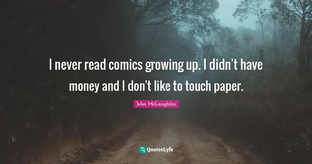 I never read comics growing up. I didn't have money and I don't like to touch paper.