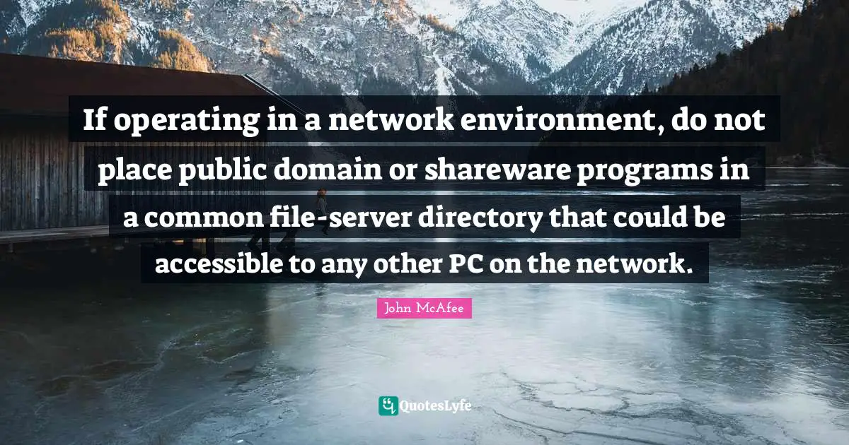 If operating in a network environment, do not place public domain or shareware programs in a common file-server directory that could be accessible to any other PC on the network.