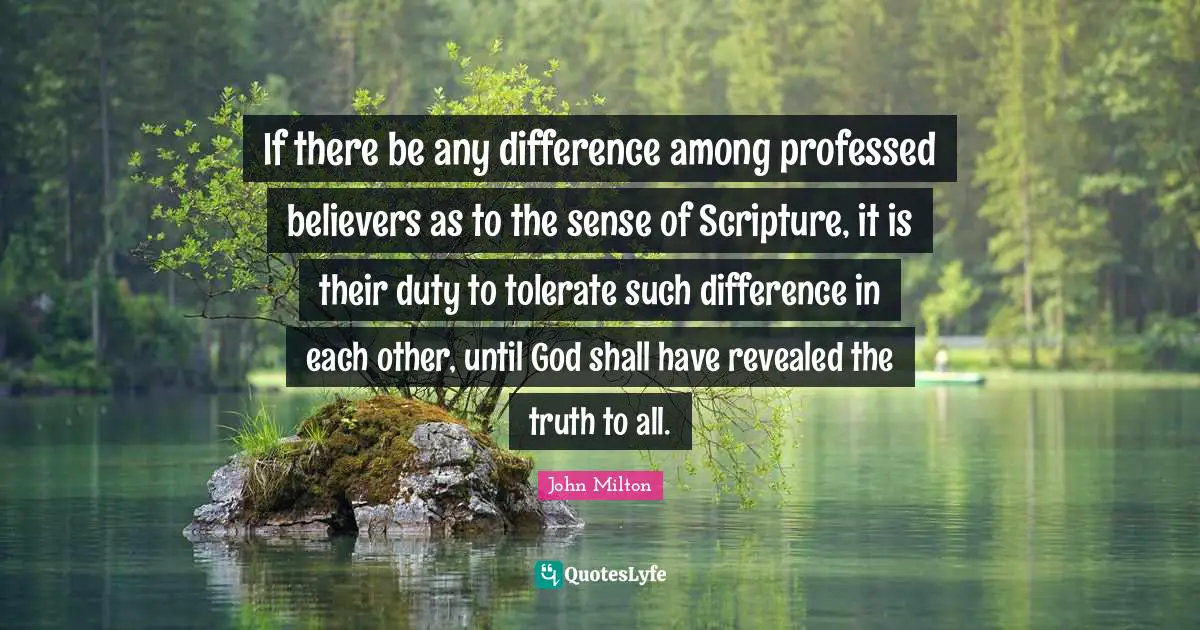 If there be any difference among professed believers as to the sense of Scripture, it is their duty to tolerate such difference in each other, until God shall have revealed the truth to all.