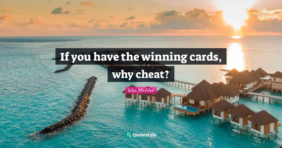 If you have the winning cards, why cheat?
