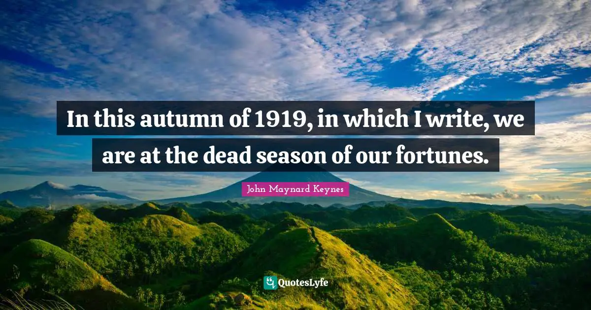In this autumn of 1919, in which I write, we are at the dead season of our fortunes.