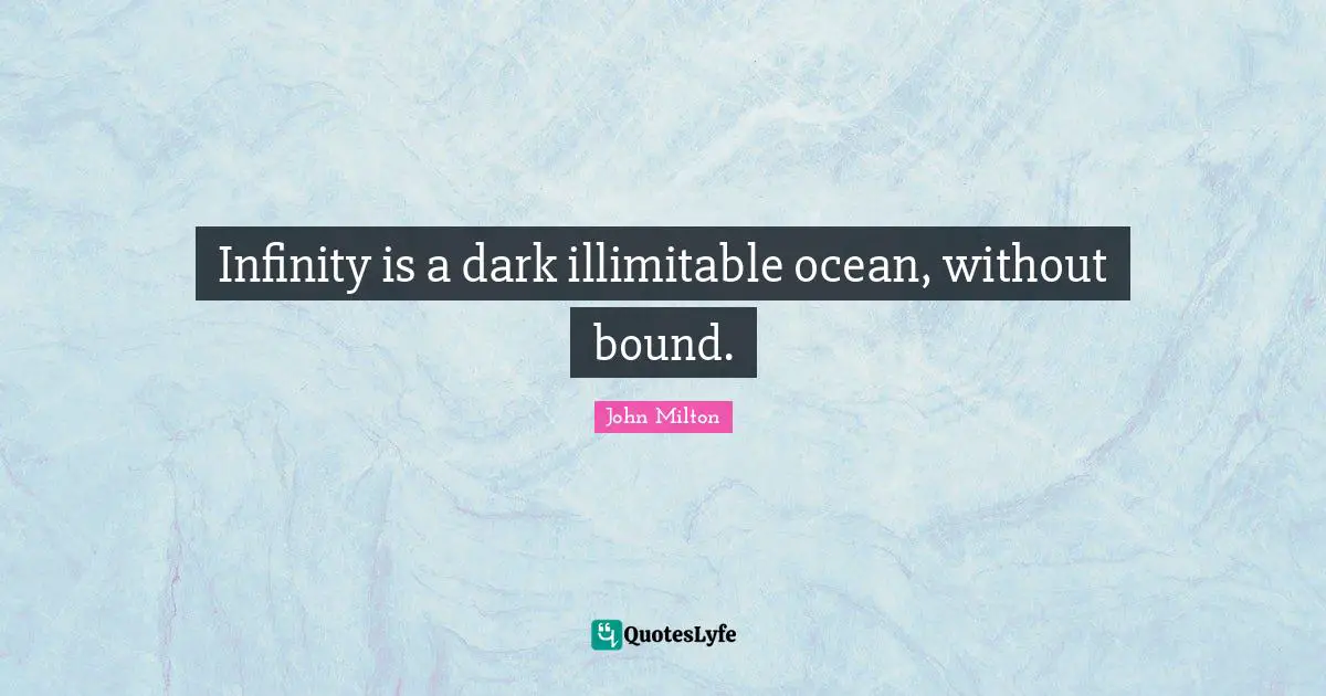 Infinity is a dark illimitable ocean, without bound.