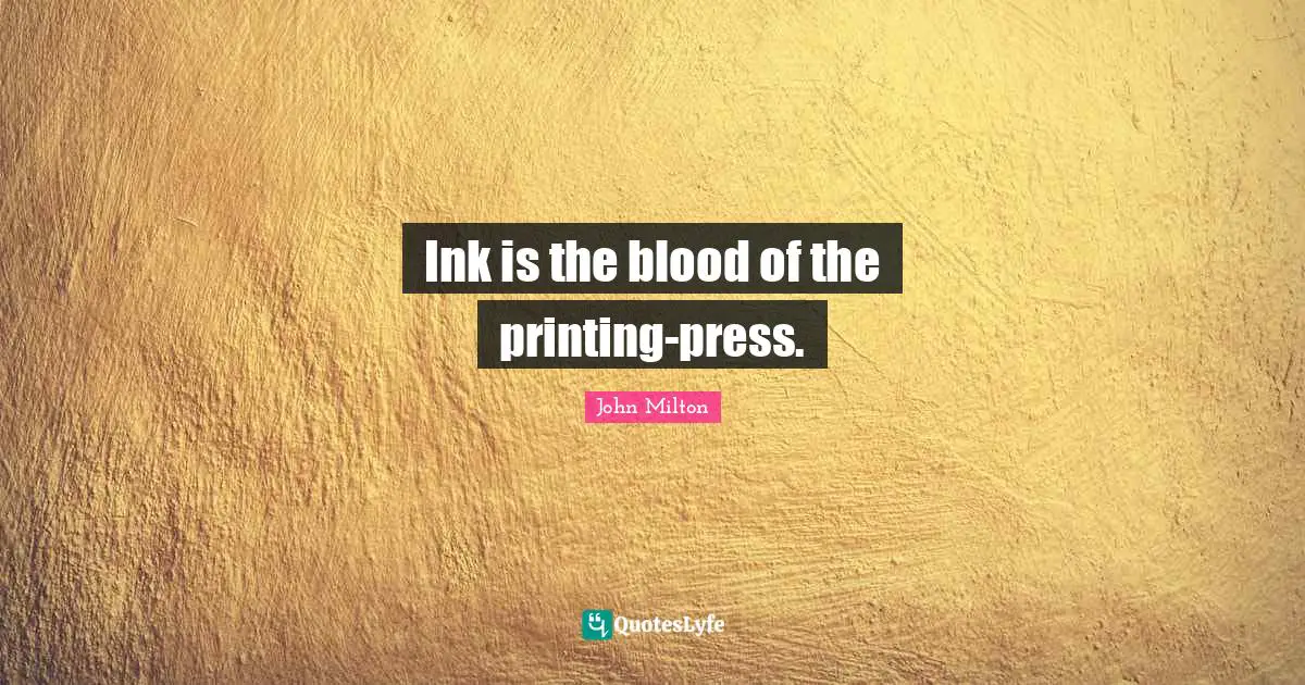Printing Quotes: "Ink is the blood of the printing-press."