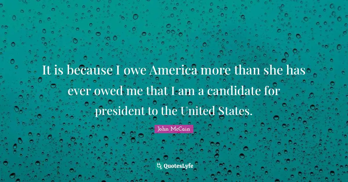 It is because I owe America more than she has ever owed me that I am a candidate for president to the United States.