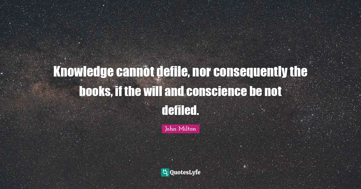 Knowledge cannot defile, nor consequently the books, if the will and conscience be not defiled.