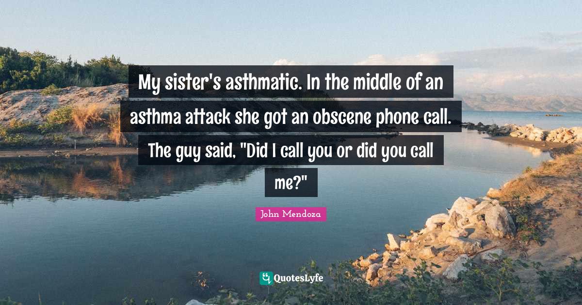 My sister's asthmatic. In the middle of an asthma attack she got an ob