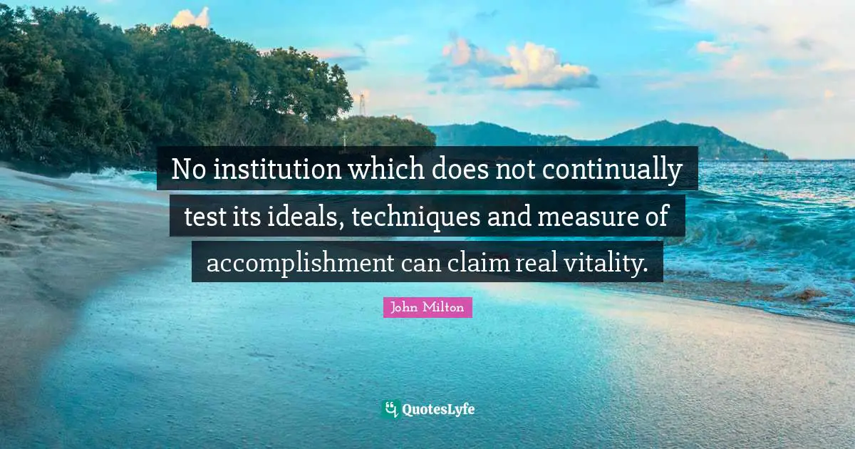 No institution which does not continually test its ideals, techniques and measure of accomplishment can claim real vitality.