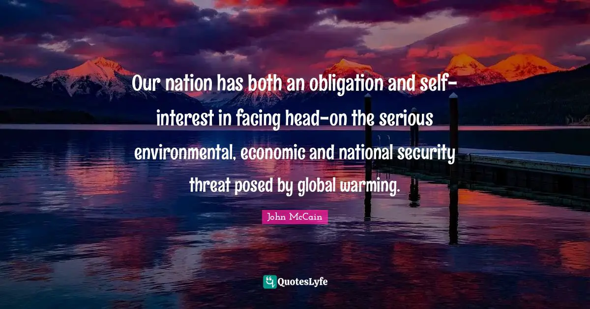 Our nation has both an obligation and self-interest in facing head-on the serious environmental, economic and national security threat posed by global warming.