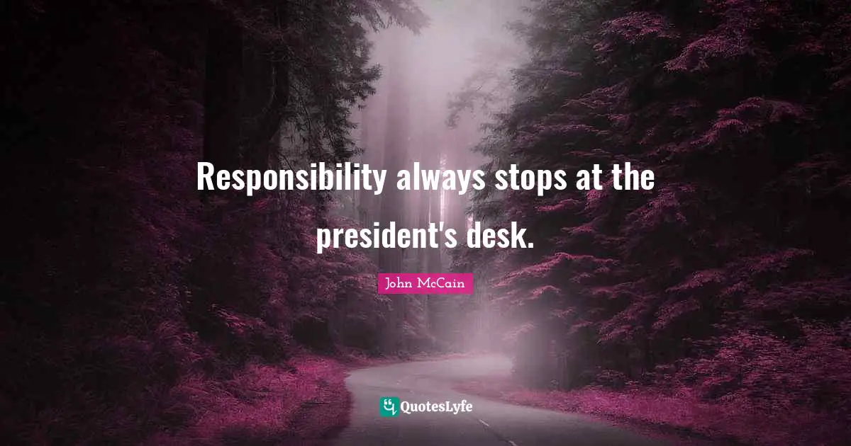 Responsibility always stops at the president's desk.