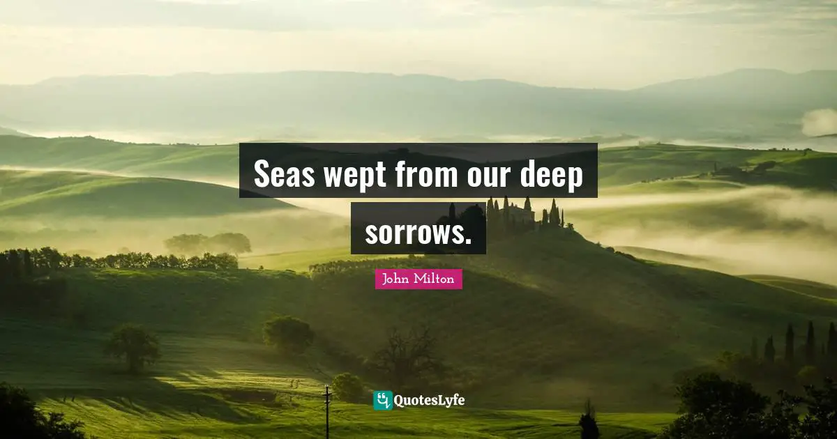 Deep Sorrow Quotes: "Seas wept from our deep sorrows."