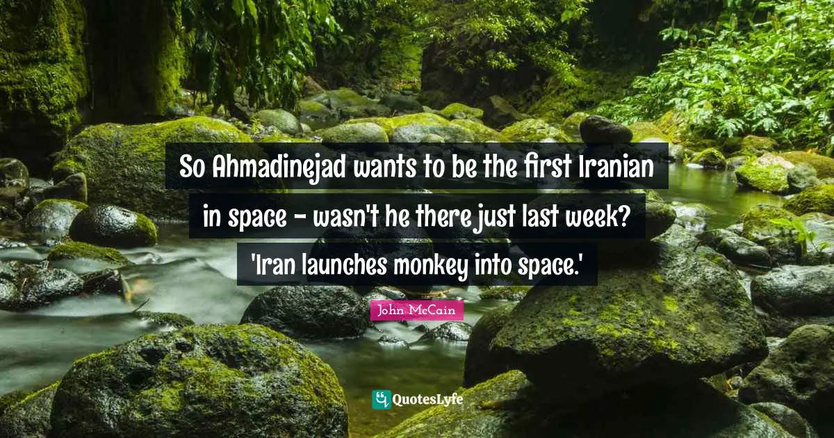 So Ahmadinejad wants to be the first Iranian in space - wasn't he there just last week? 'Iran launches monkey into space.'