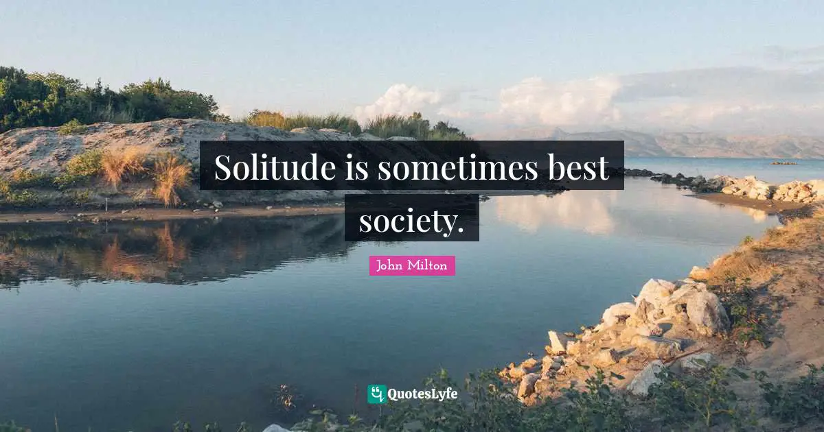Solitude is sometimes best society.
