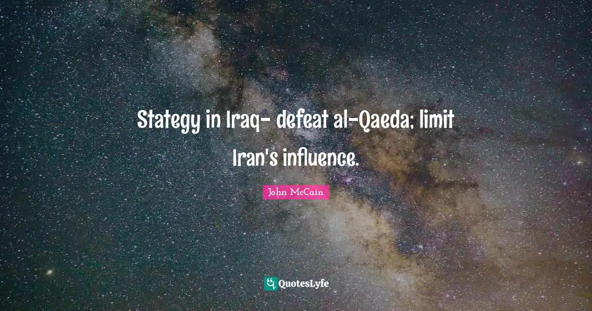 Stategy in Iraq- defeat al-Qaeda; limit Iran's influence.