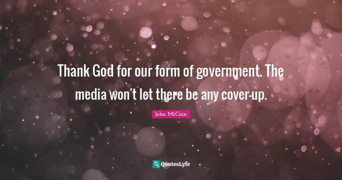 Thank God for our form of government. The media won't let there be any cover-up.