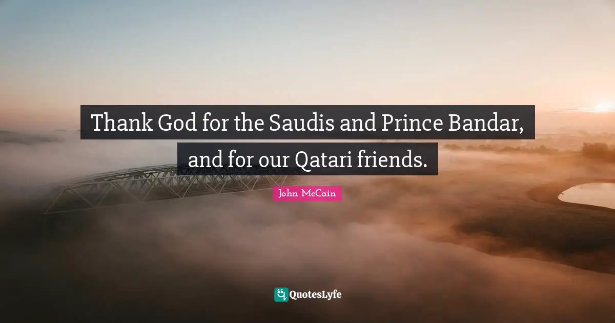 Thank God for the Saudis and Prince Bandar, and for our Qatari friends.