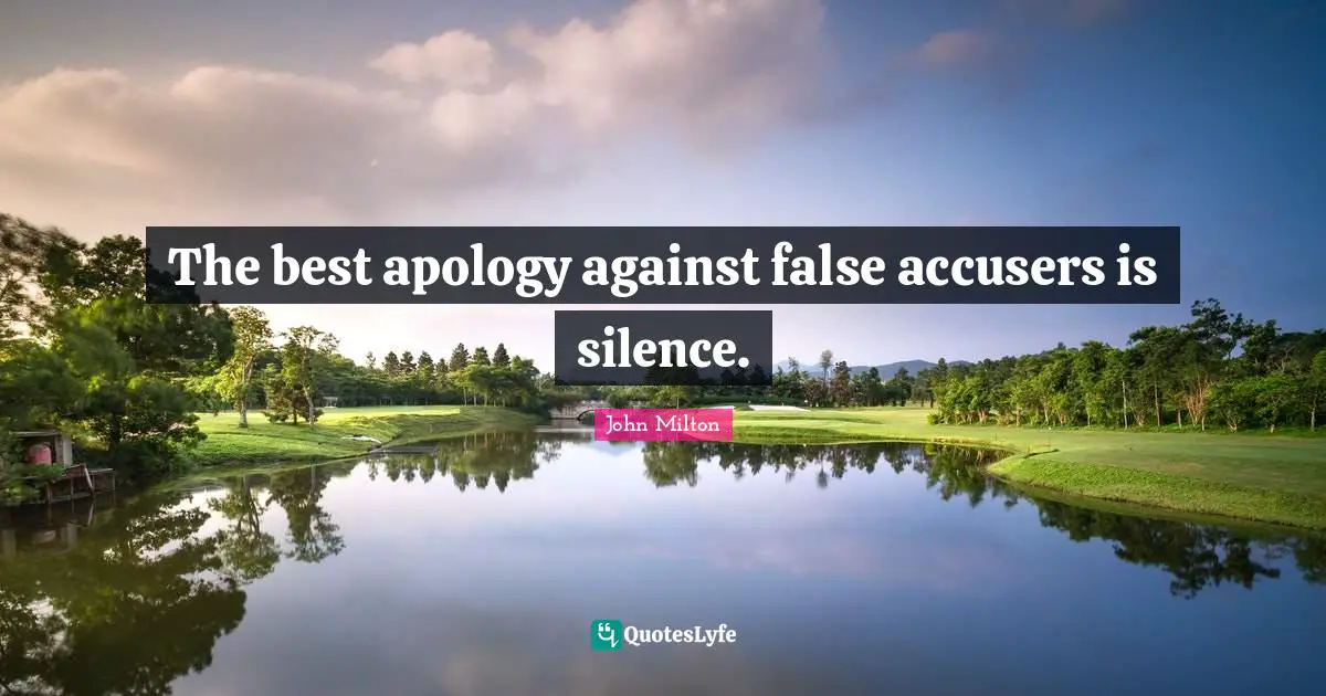 The best apology against false accusers is silence.