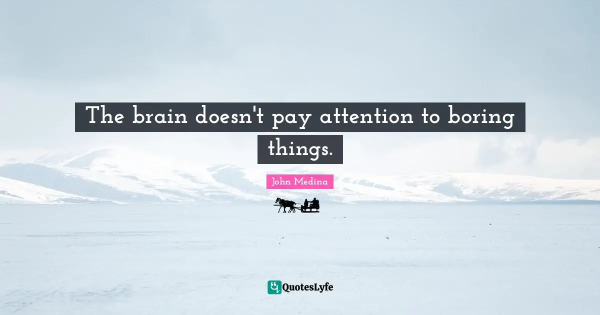 The brain doesn't pay attention to boring things.
