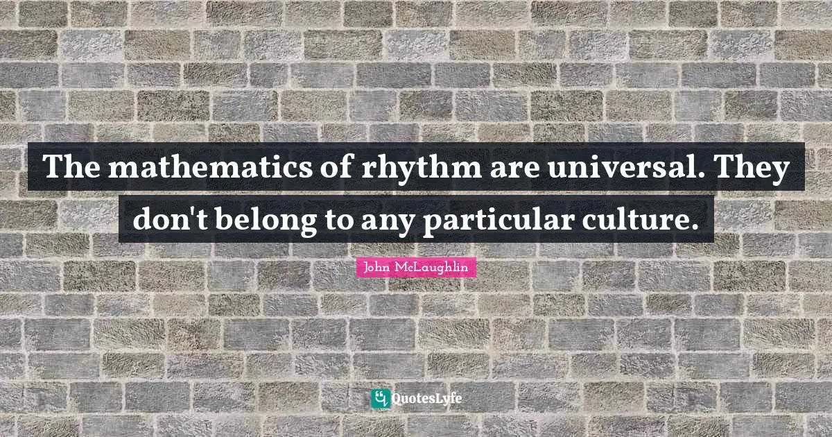 The mathematics of rhythm are universal. They don't belong to any particular culture.