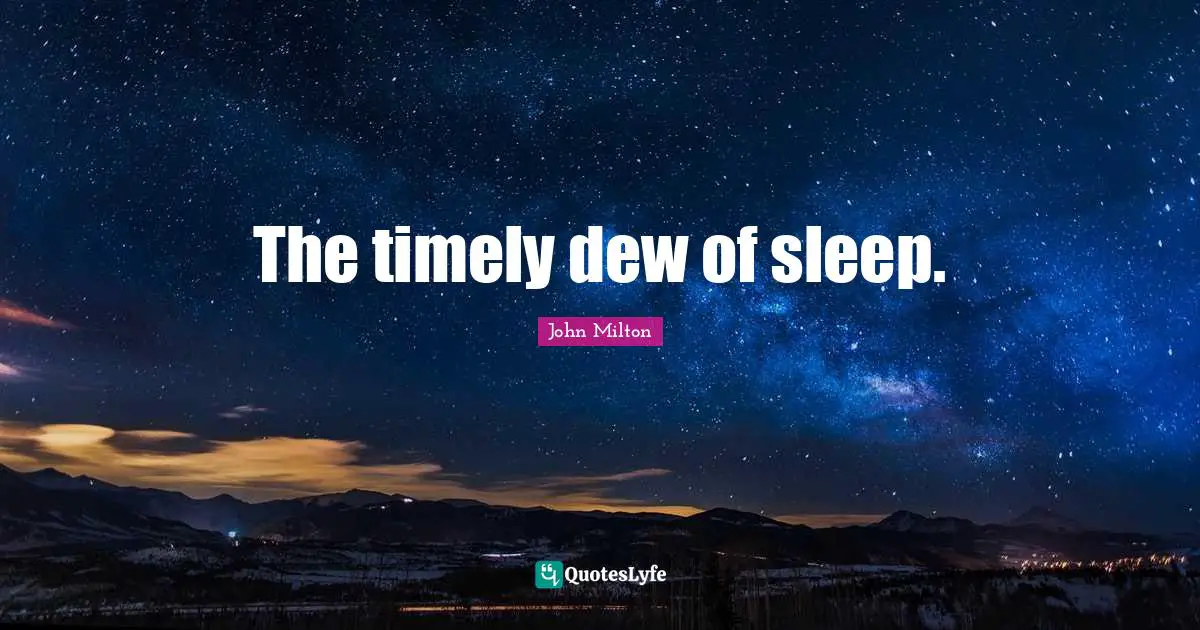 The timely dew of sleep.