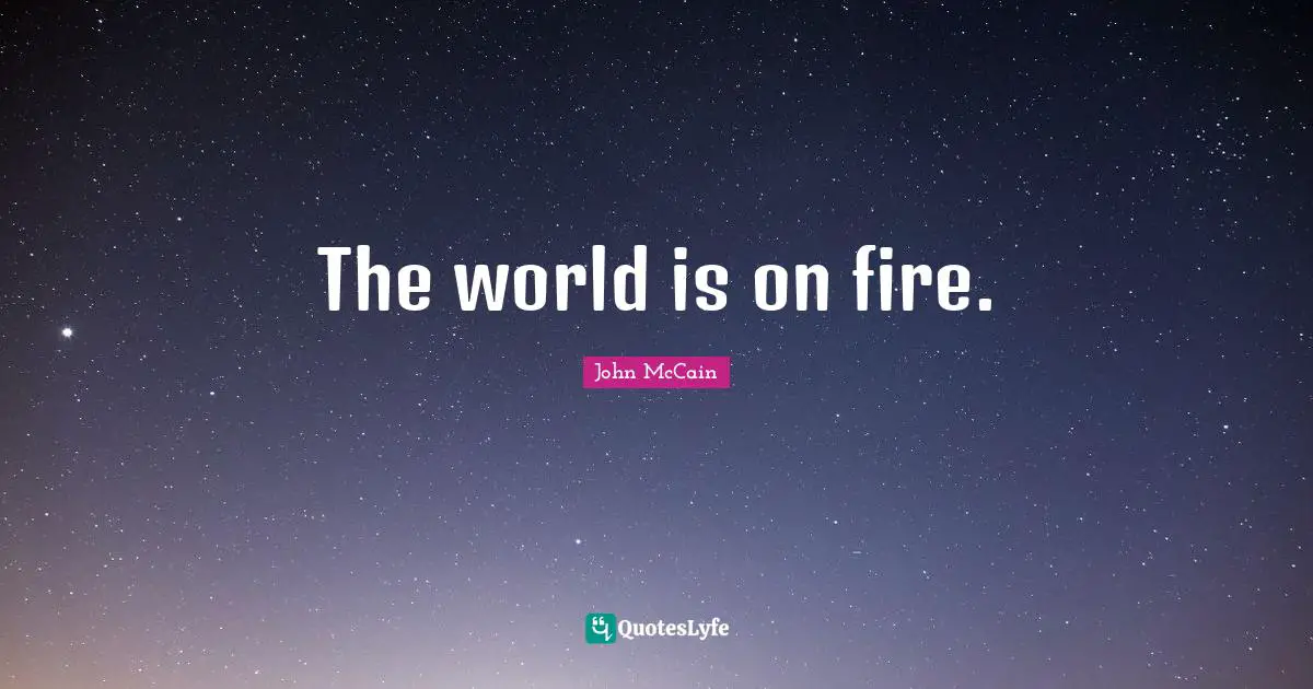 The world is on fire.