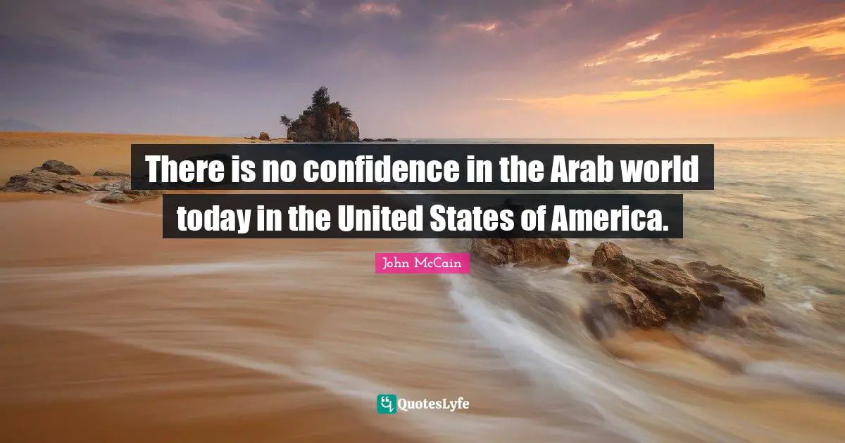 There is no confidence in the Arab world today in the United States of America.