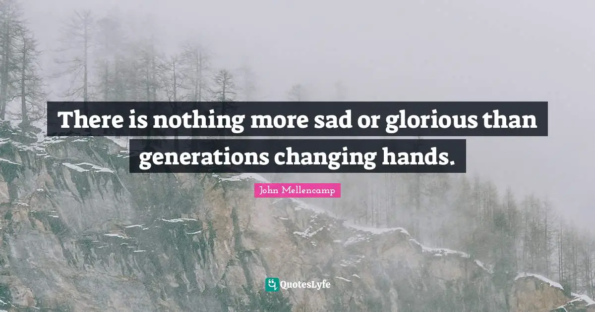 There is nothing more sad or glorious than generations changing hands.