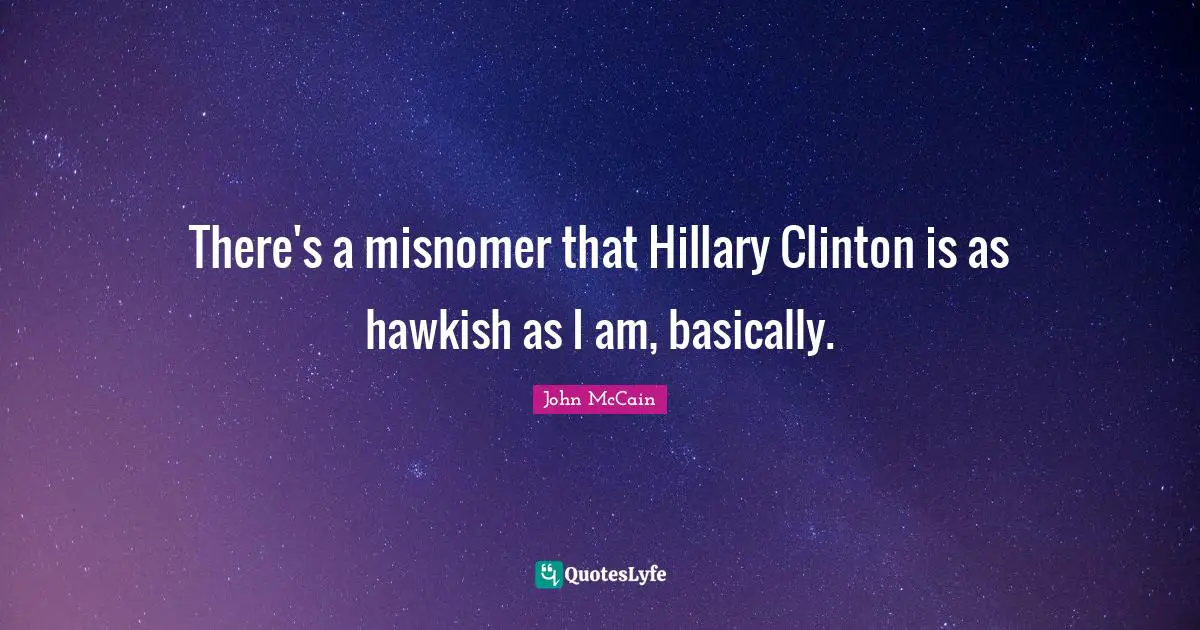 There's a misnomer that Hillary Clinton is as hawkish as I am, basically.