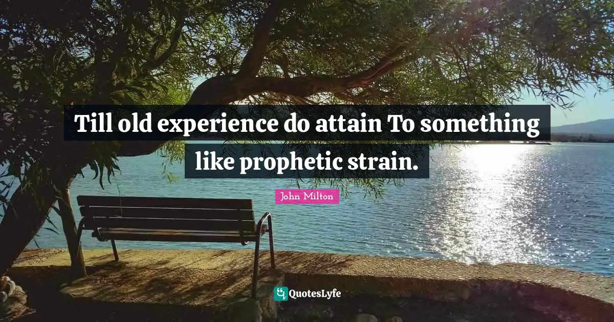 Till old experience do attain To something like prophetic strain.