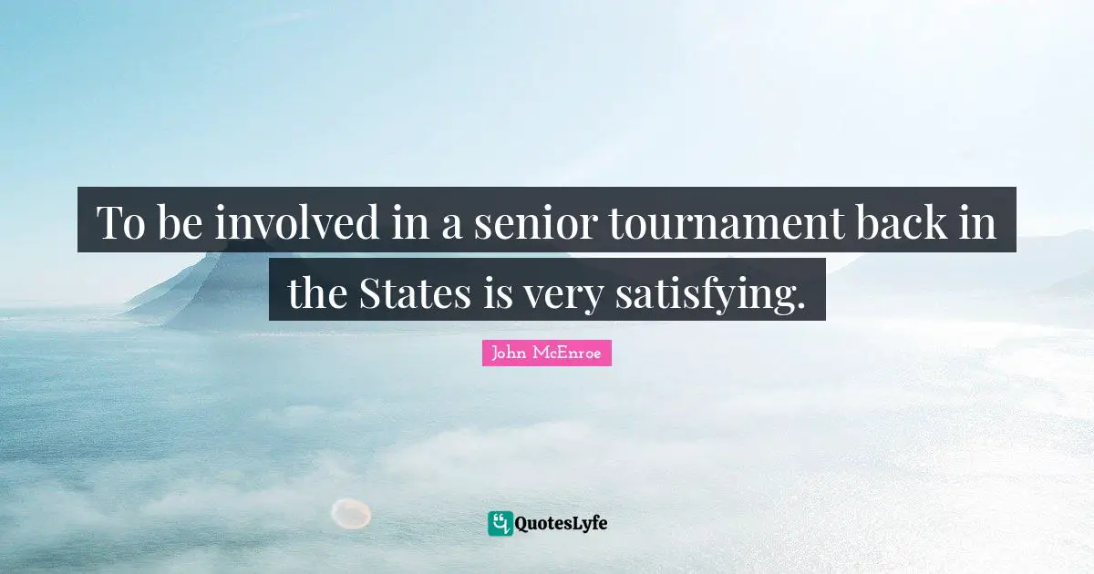 To be involved in a senior tournament back in the States is very satisfying.