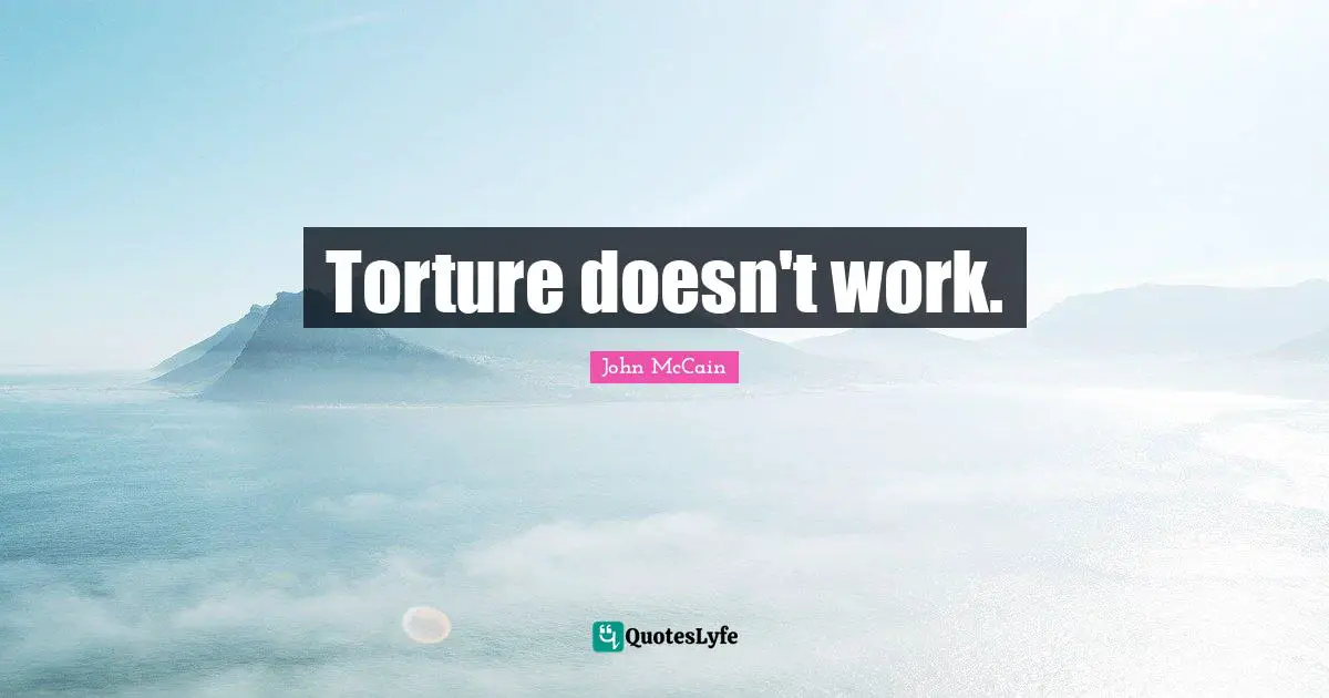 Torture doesn't work.