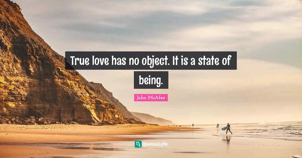 True love has no object. It is a state of being.