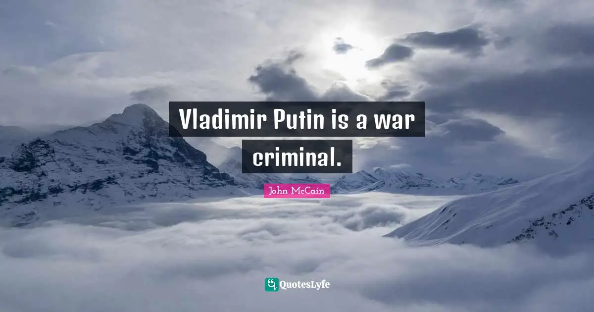 Vladimir Putin is a war criminal.