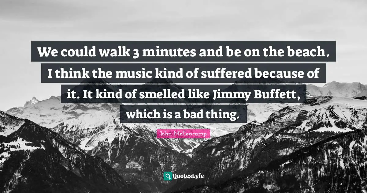 We could walk 3 minutes and be on the beach. I think the music kind of suffered because of it. It kind of smelled like Jimmy Buffett, which is a bad thing.