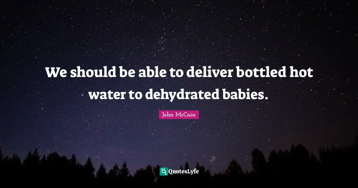 We should be able to deliver bottled hot water to dehydrated babies.