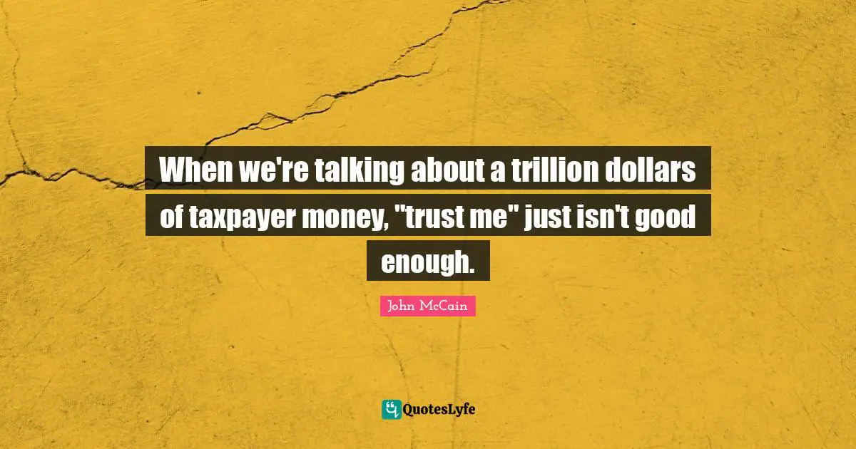 When we're talking about a trillion dollars of taxpayer money, "trust me" just isn't good enough.