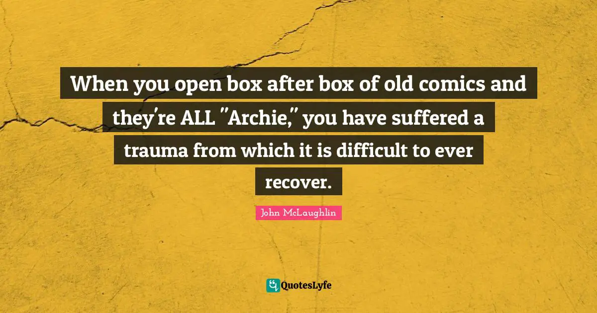 When you open box after box of old comics and they're ALL "Archie," you have suffered a trauma from which it is difficult to ever recover.