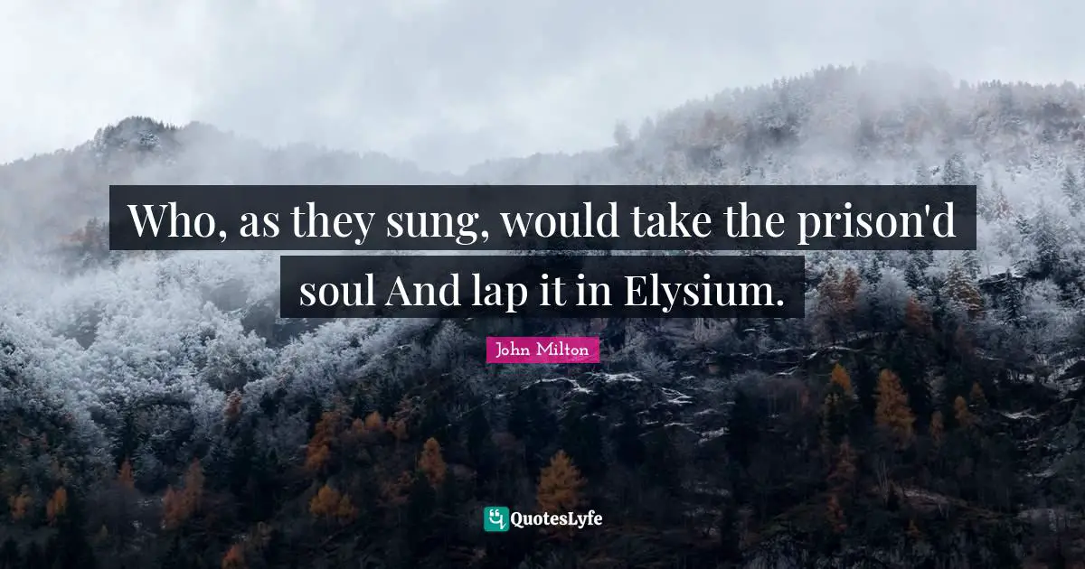 Prison Quotes: "Who, as they sung, would take the prison'd soul And lap it in Elysium."